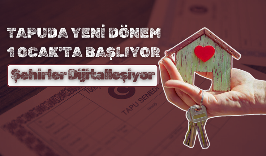 Tapuda Yeni Dönem 1 Ocak'ta Başlıyor: Şehirler Dijitalleşiyor