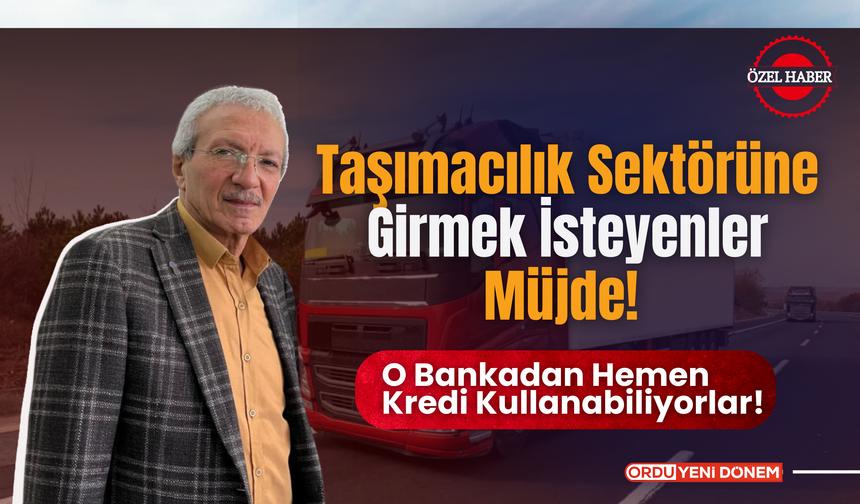 Taşımacılık Sektörüne Girmek İsteyenler Müjde! O Bankadan Hemen Kredi Kullanabiliyorlar!