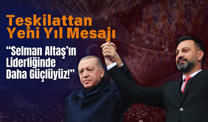 Teşkilattan Yeni Yıl Mesajı: “Selman Altaş’ın Liderliğinde Daha Güçlüyüz!”