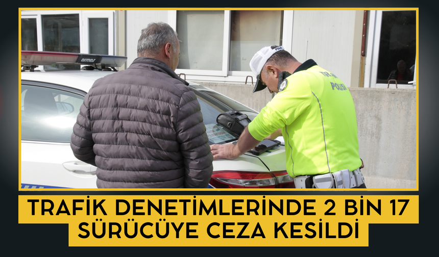 Trafik Denetimlerinde 2 Bin 17 Sürücüye Ceza Kesildi