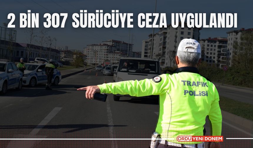 Trafik Denetimlerinde 2 Bin 307 Sürücüye Ceza Uygulandı