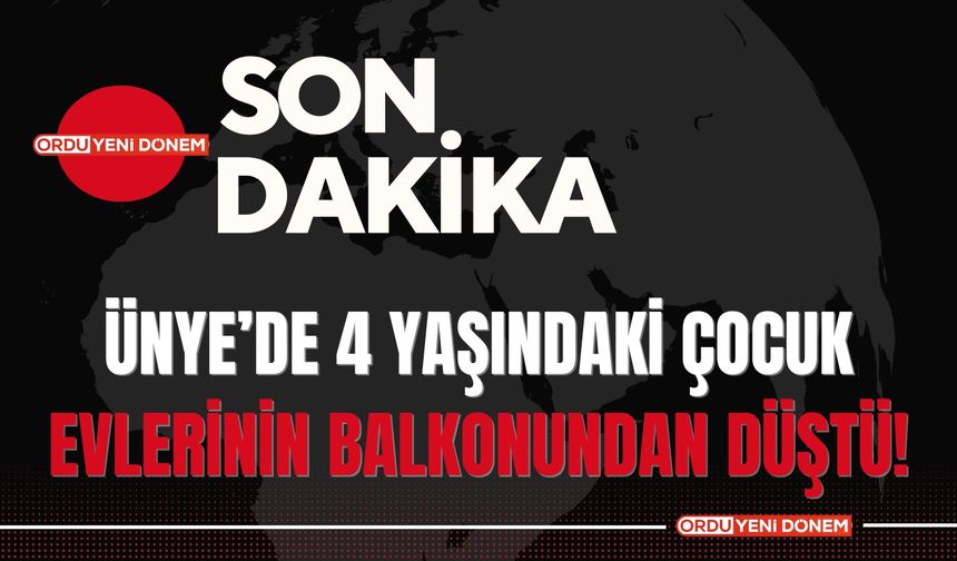 Ünye’de 4 Yaşındaki Çocuk Evlerinin Balkonundan Düştü!