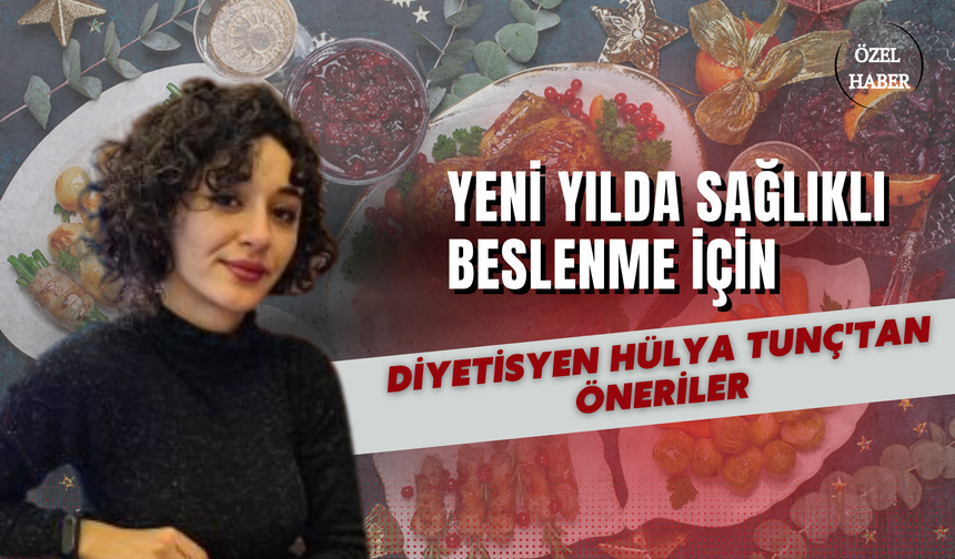 Yeni Yılda Sağlıklı Beslenme İçin Diyetisyen Hülya Tunç'tan Öneriler