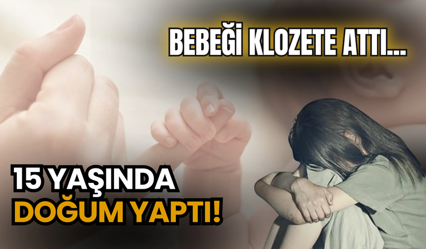 15 Yaşında Doğum Yaptı: Bebeği Klozete Attı!