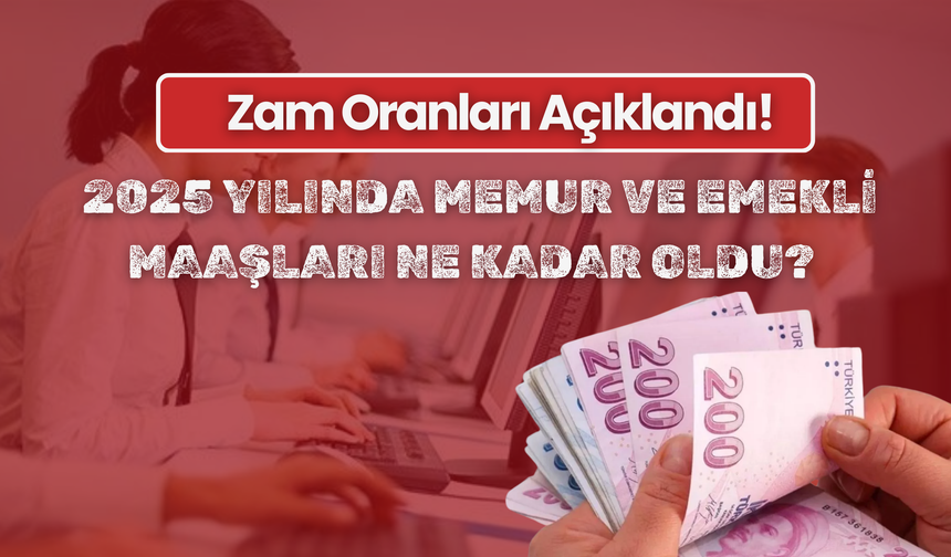 2025 Yılında Memur ve Emekli Maaşları Ne Kadar Oldu? Zam Oranları Açıklandı!