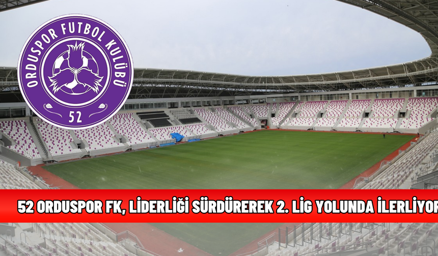 52 Orduspor FK, Liderliği Sürdürerek 2. Lig Yolunda İlerliyor