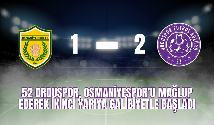 52 Orduspor, Osmaniyespor’u Mağlup Ederek İkinci Yarıya Galibiyetle Başladı