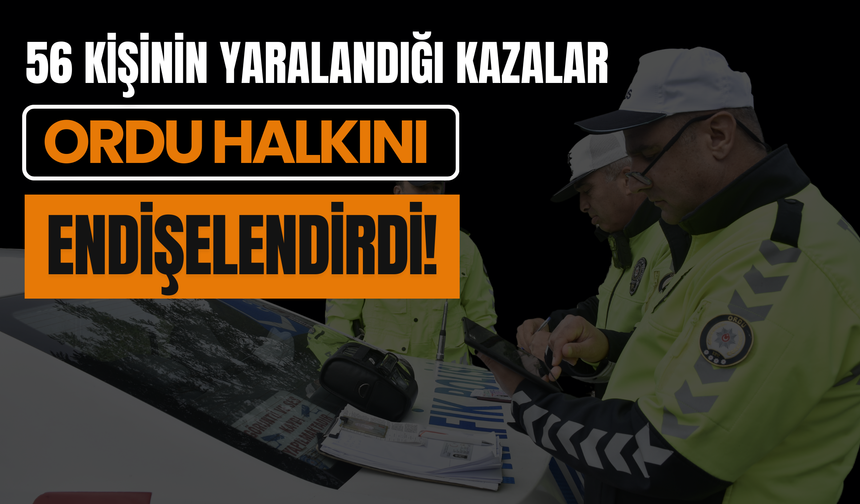 56 Kişinin Yaralandığı Kazalar Ordu Halkını Endişelendirdi!