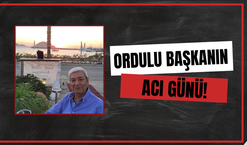 Ordulu Başkanın Acı Günü!