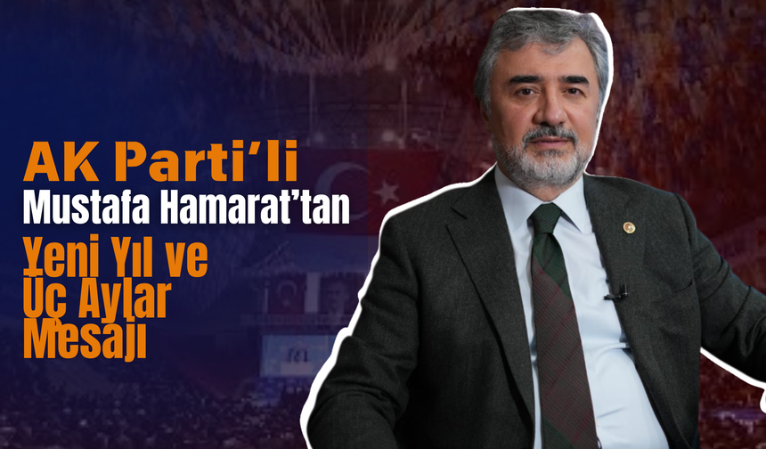 AK Parti’li Mustafa Hamarat’tan Yeni Yıl ve Üç Aylar Mesajı