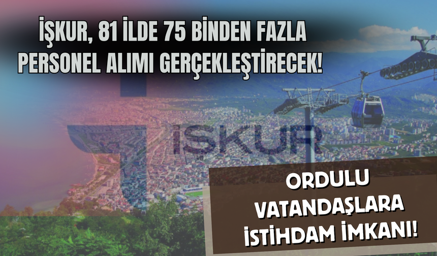 İŞKUR Alım Yapıyor! Ordulu Vatandaşlara İstihdam İmkanı!