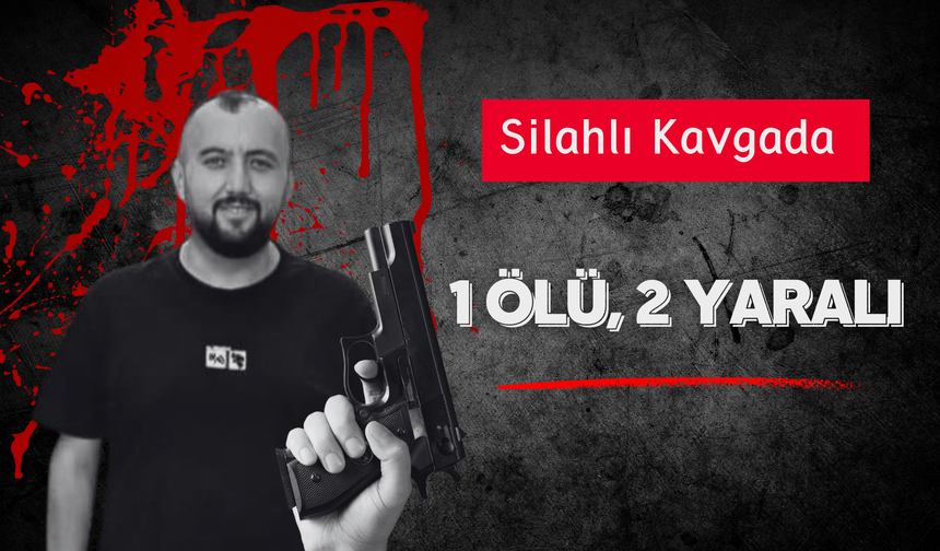 Silahlı Kavgada 1 Ölü, 2 Yaralı