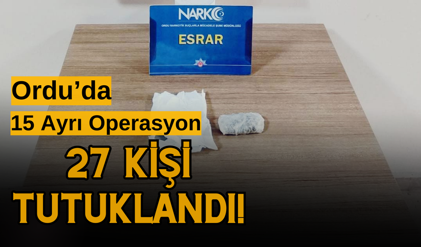 Ordu’da 15 Ayrı Operasyon: 27 Kişi Tutuklandı!