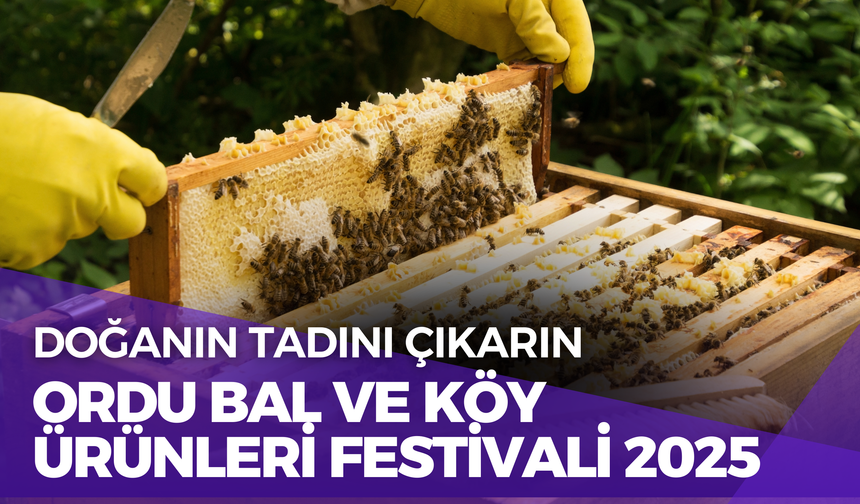 Doğanın Tadını Çıkarın: Ordu Bal ve Köy Ürünleri Festivali 2025