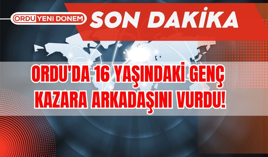 Ordu’da 16 Yaşındaki Çocuk Kazara Arkadaşını Vurdu!