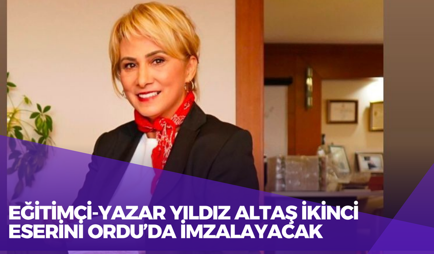 EĞİTİMCİ-YAZAR YILDIZ ALTAŞ İKİNCİ ESERİNİ ORDU’DA İMZALAYACAK