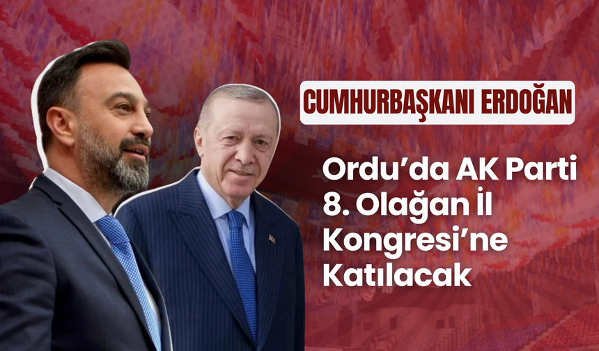 Cumhurbaşkanı Erdoğan, Ordu’da AK Parti 8. Olağan İl Kongresi’ne Katılacak