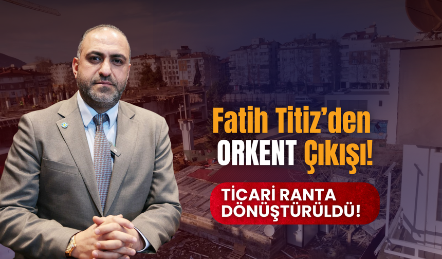 Fatih Titiz’den ORKENT Çıkışı!