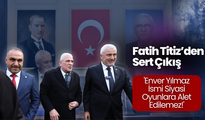 Fatih Titiz’den Sert Çıkış: 'Enver Yılmaz İsmi Siyasi Oyunlara Alet Edilemez!'