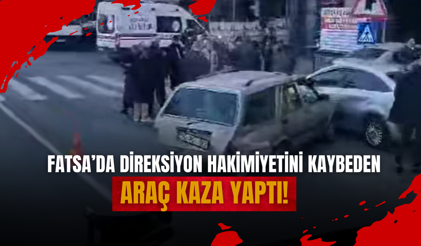 Fatsa’da Direksiyon Hakimiyetini Kaybeden Araç Kaza Yaptı!