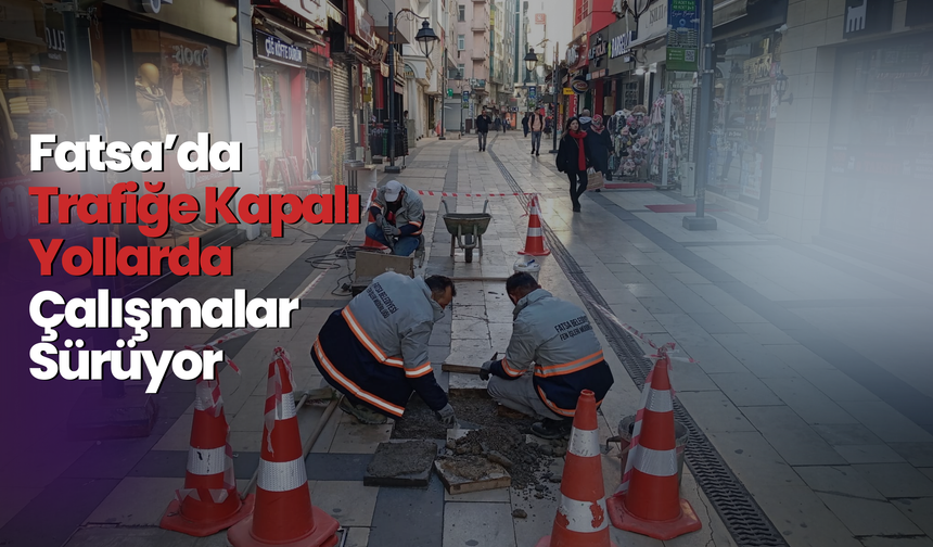 Fatsa’da Trafiğe Kapalı Yollarda Çalışmalar Sürüyor