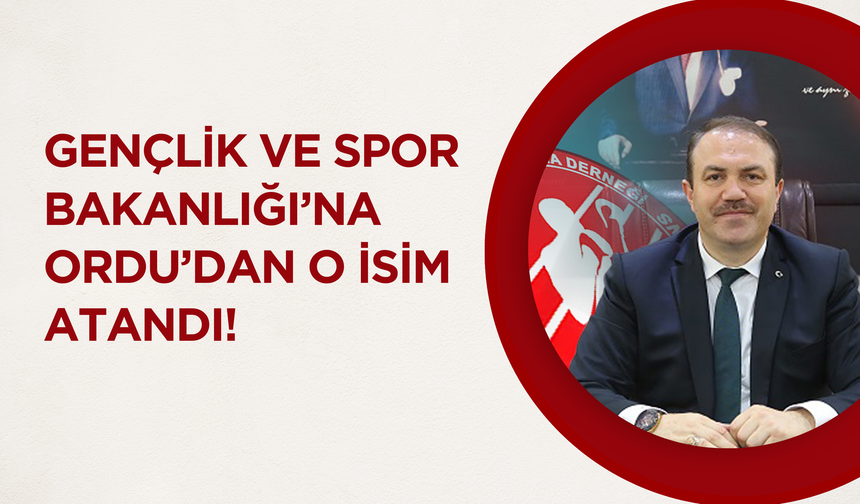 Gençlik ve Spor Bakanlığı’na Ordu’dan O İsim Atandı!