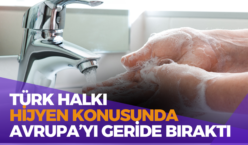 Türk Halkı Hijyen Konusunda Avrupa’yı Geride Bıraktı