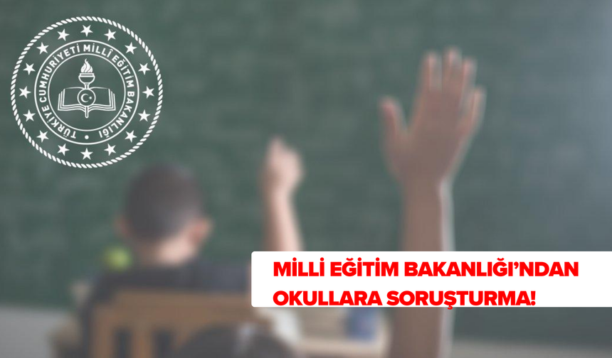 Milli Eğitim Bakanlığı’ndan Okullara Soruşturma!