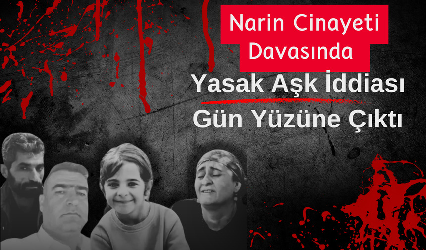 Narin Cinayeti Davasında Yasak Aşk İddiası Gün Yüzüne Çıktı