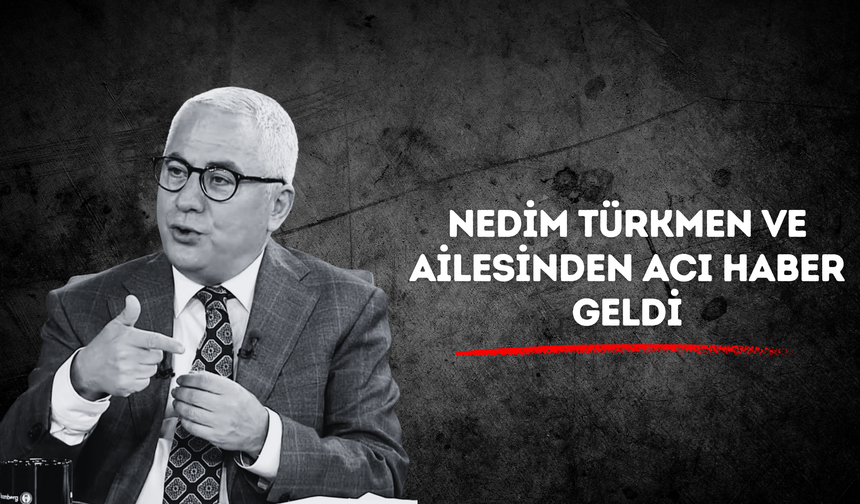 Nedim Türkmen ve Ailesinden Acı Haber Geldi