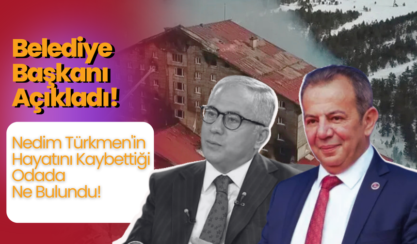 Belediye Başkanı Açıkladı! Nedim Türkmen'in Hayatını Kaybettiği Odada Ne Bulundu!