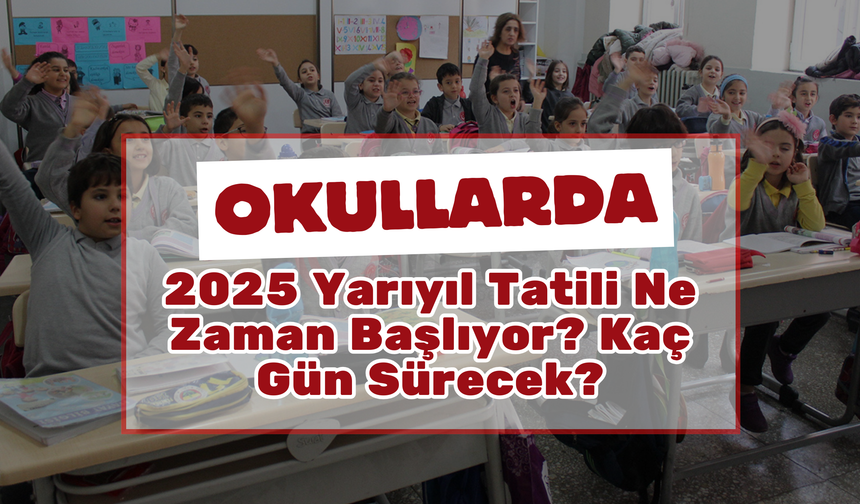 Okullarda 2025 Ara Tatili Ne Zaman Başlıyor? Ara Tatil Kaç Gün Sürecek?