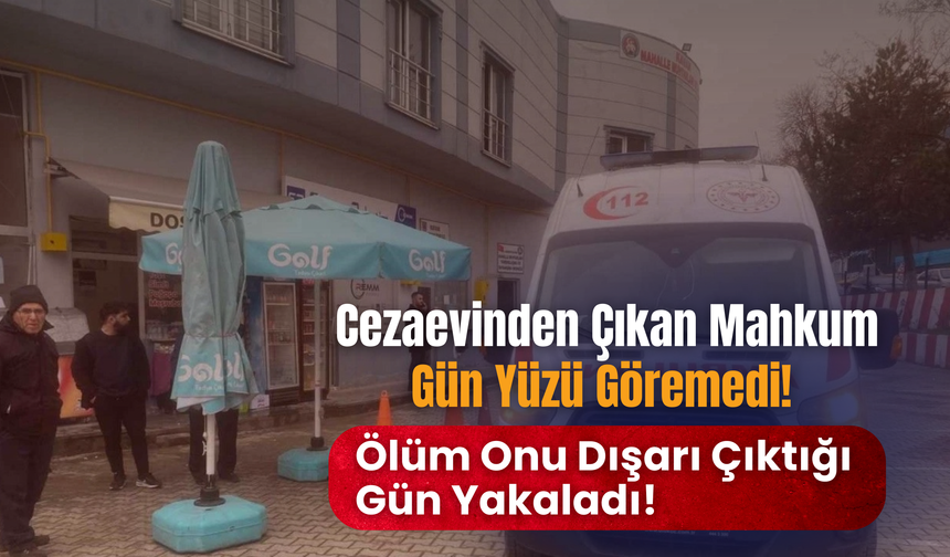 Cezaevinden Çıkan Mahkum Gün Yüzü Göremedi! Ölüm Onu Dışarı Çıktığı Gün Yakaladı!