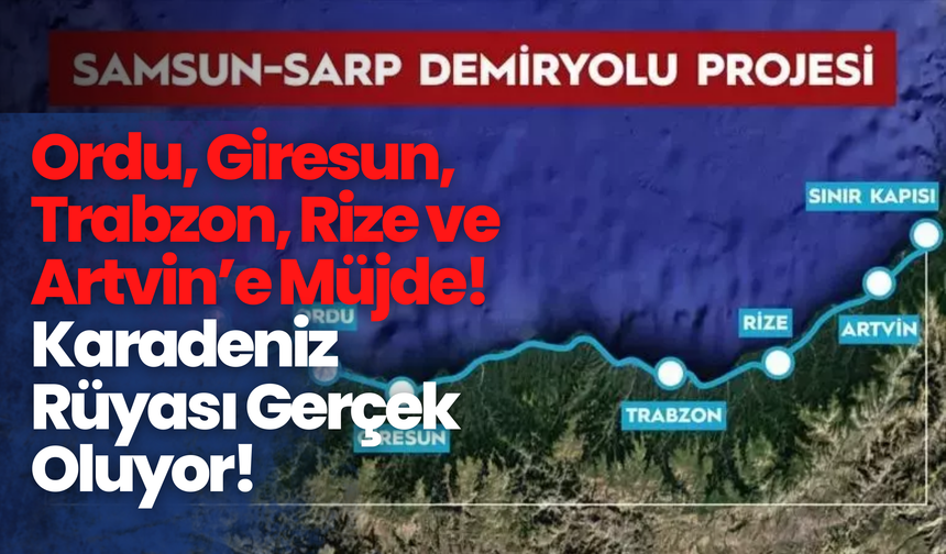 Ordu, Giresun, Trabzon, Rize ve Artvin’e Müjde! Karadeniz Rüyası Gerçek Oluyor!