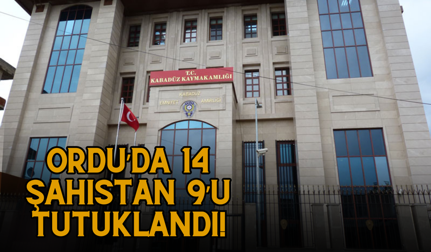 Ordu’da 14 Şahıstan 9’u Tutuklandı!