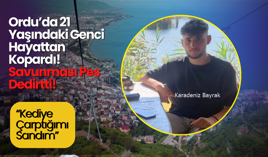 Ordu’da 21 Yaşındaki Genci Hayattan Kopardı! Savunması Pes Dedirtti! “Kediye Çarptığımı Sandım”