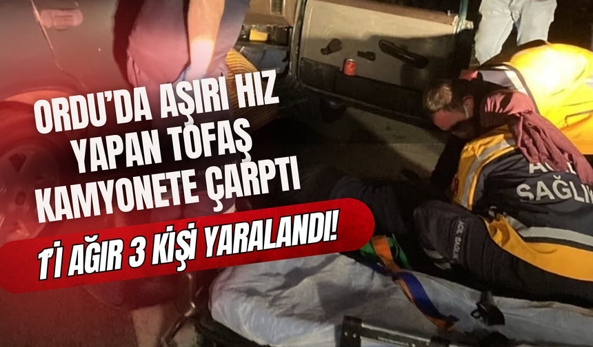 Ordu’da Aşırı Hız Yapan Tofaş Kamyonete Çarptı: 1’i Ağır 3 Kişi Yaralandı!