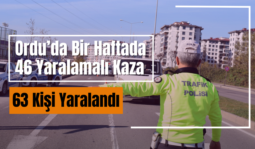 Ordu’da Bir Haftada 46 Yaralamalı Kaza: 63 Kişi Yaralandı