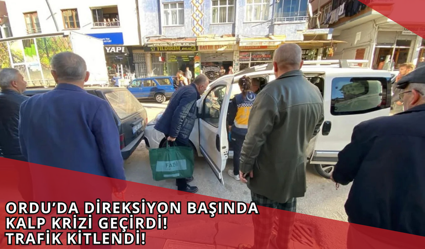 Ordu’da Direksiyon Başında Kalp Krizi Geçirdi! Trafik Kitlendi!