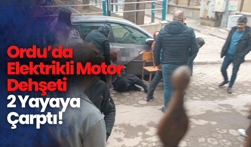 Ordu’da Elektrikli Motor Dehşeti: 2 Yayaya Çarptı!