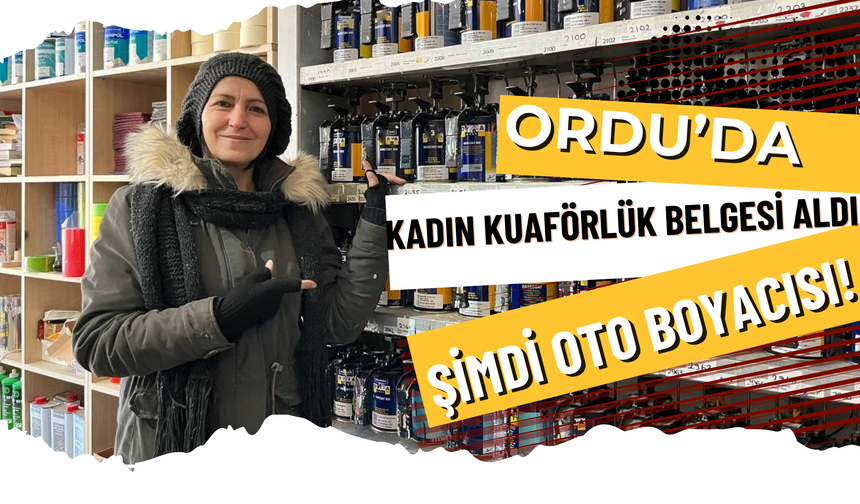 Ordu’da Kadın Kuaförlük Belgesi Aldı, Şimdi Oto Boyacısı!