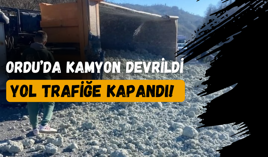 Ordu’da Kamyon Devrildi, Yol Trafiğe Kapandı!