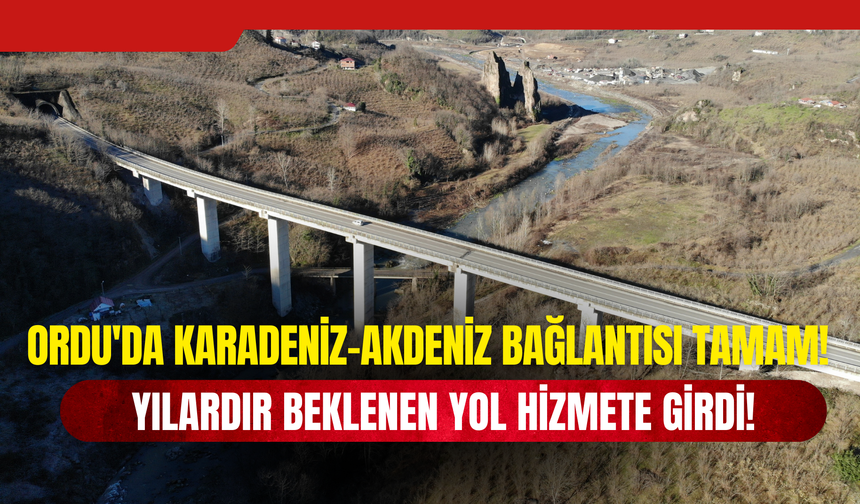 Ordu'da Karadeniz-Akdeniz Bağlantısı Tamam: Yılardır Beklenen Yol Hizmete Girdi!