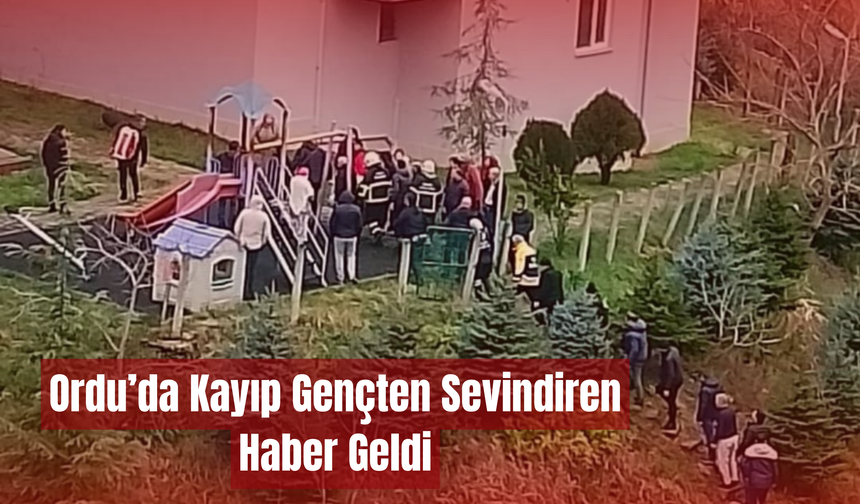 Ordu’da Kayıp Gençten Sevindiren Haber Geldi