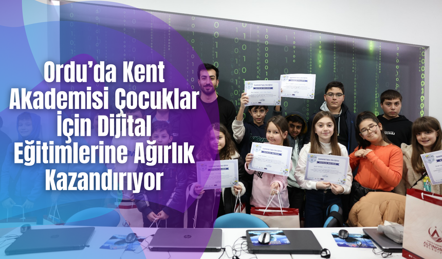 Ordu’da Kent Akademisi Çocuklar İçin Dijital Eğitimlerine Ağırlık Kazandırıyor