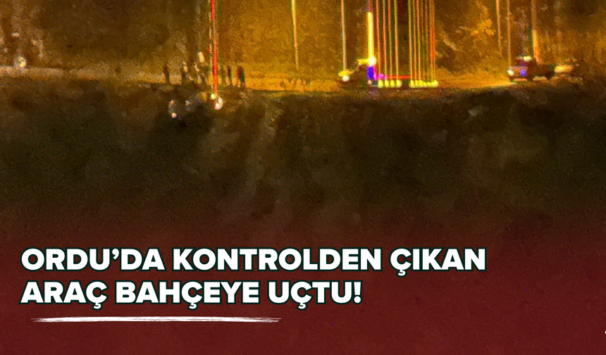 Ordu’da Kontrolden Çıkan Araç Bahçeye Uçtu