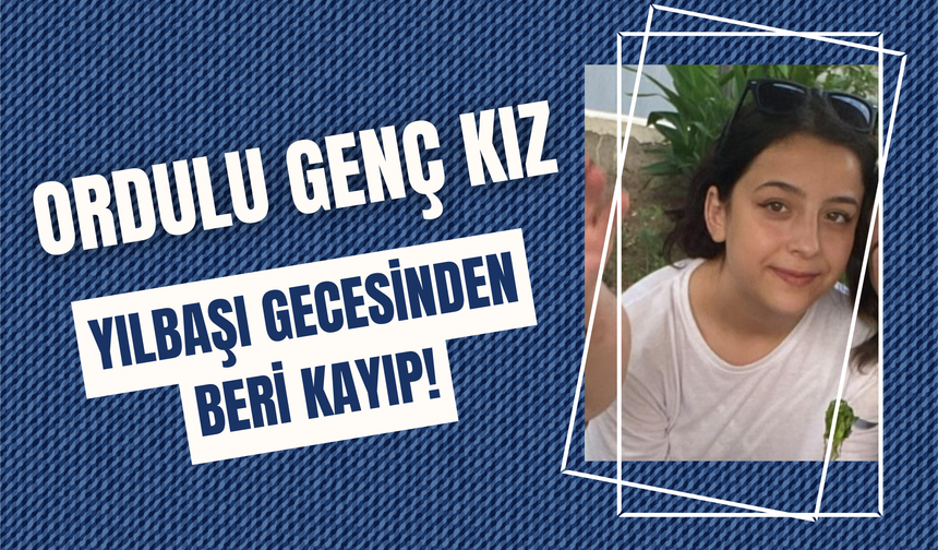 Ordulu Genç Kız, Yılbaşı Gecesinden Beri Kayıp!