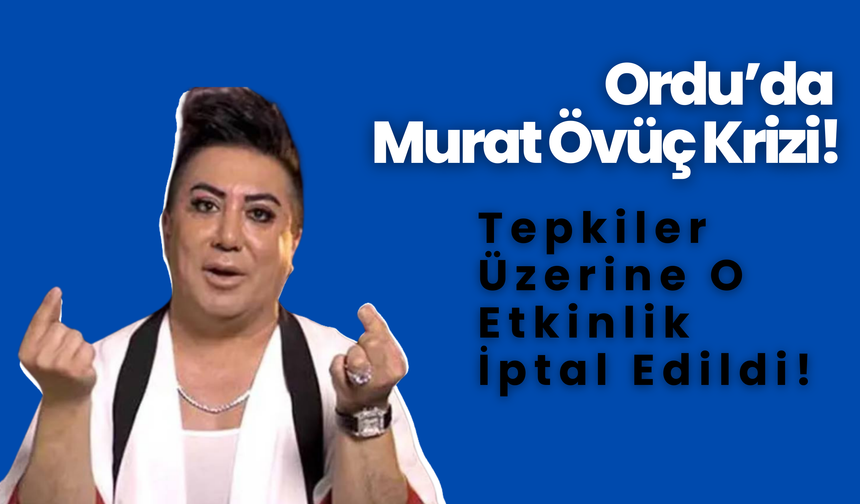 Ordu’da Murat Övüç Krizi! Tepkiler Üzerine O Etkinlik İptal Edildi!