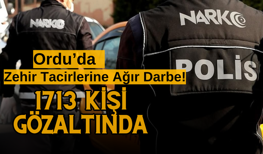 Ordu’da Zehir Tacirlerine Ağır Darbe! 1713 Kişi Gözaltında