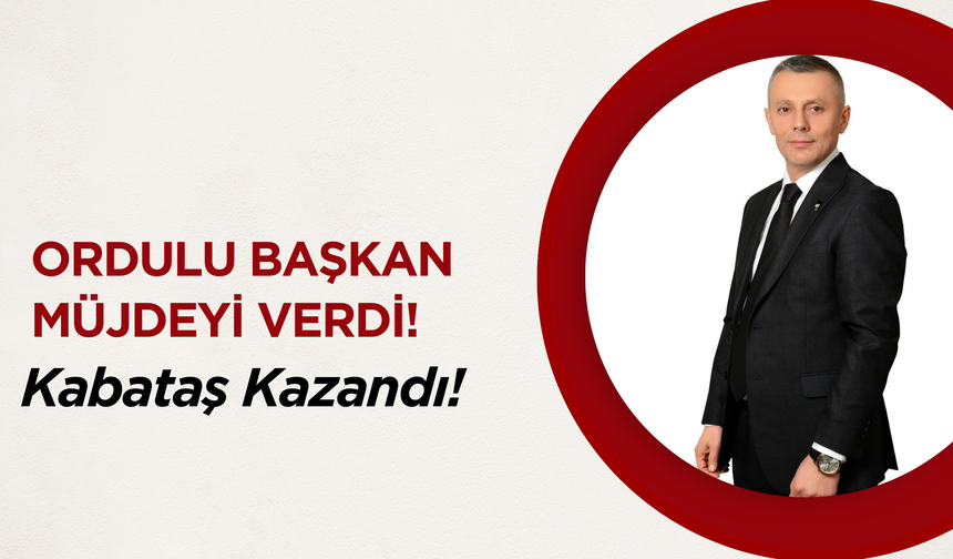 Ordulu Başkan Müjdeyi Verdi! Kabataş Kazandı!